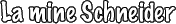 La mine Schneider